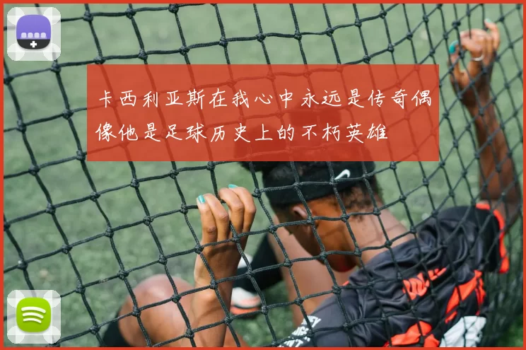 卡西利亚斯在我心中永远是传奇偶像他是足球历史上的不朽英雄